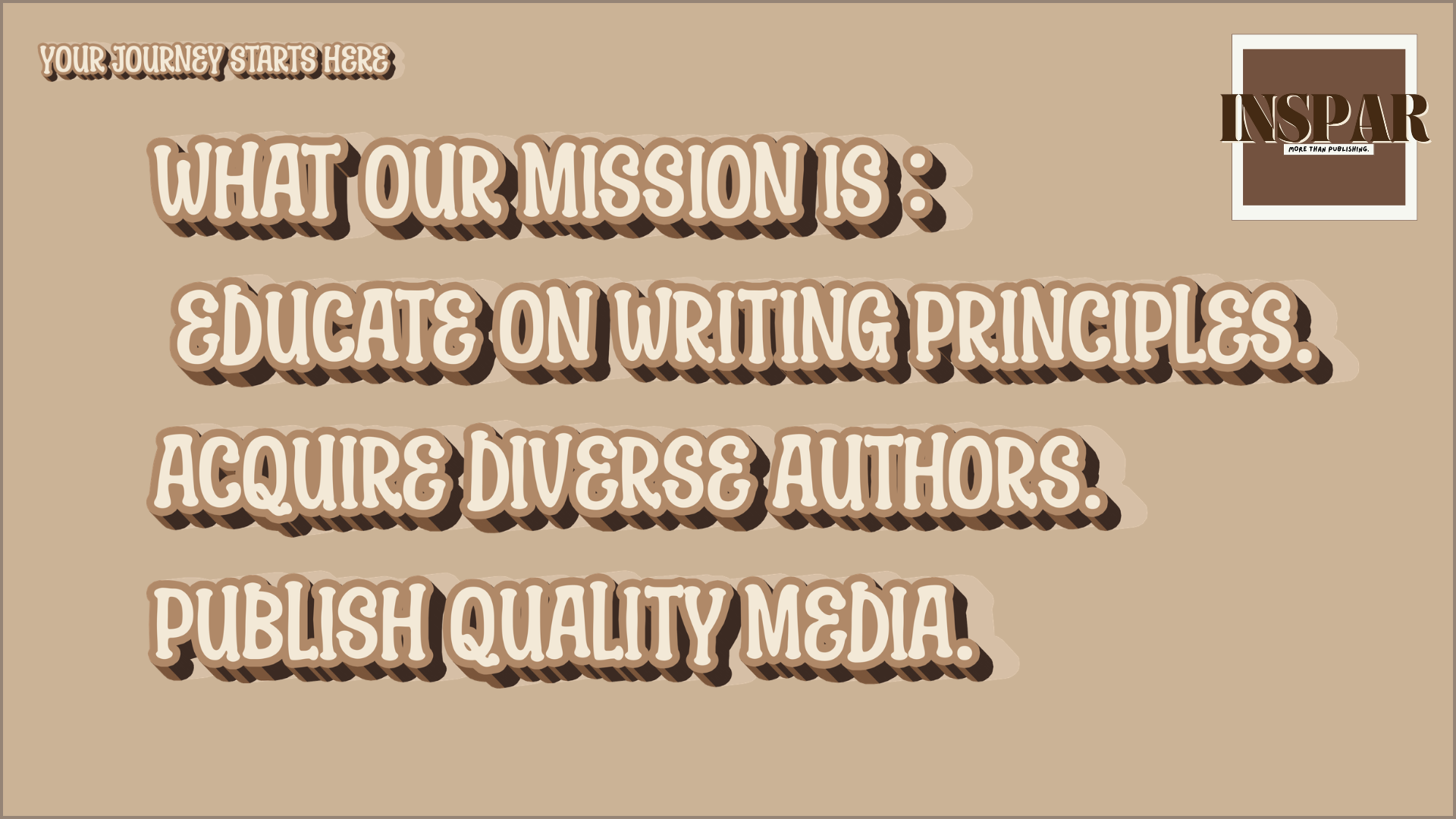 WHAT our mission is Educate on writing principles. Acquire diverse authors. publish quality media.